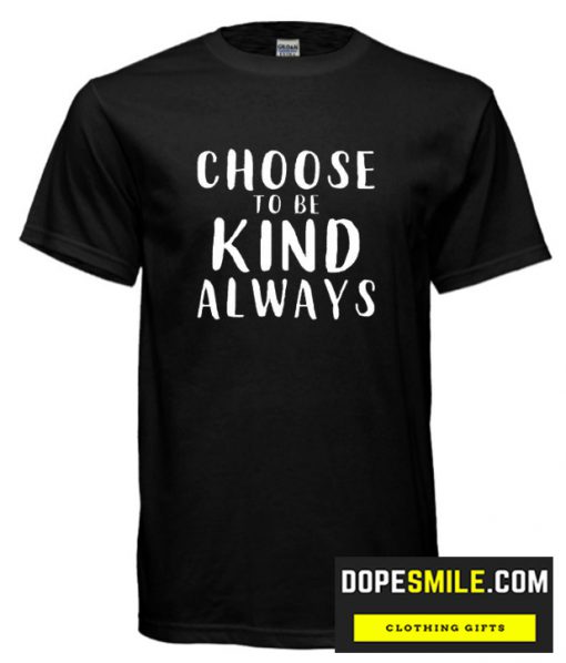 Choose To Be Kind cool T Shirt