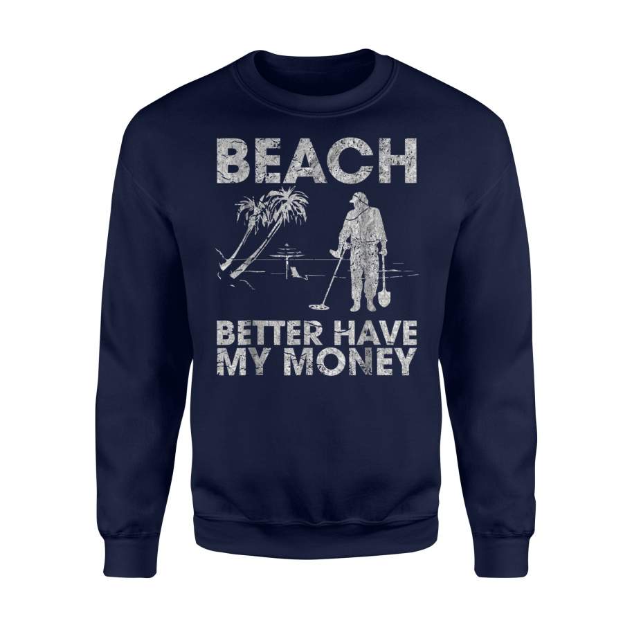 Beach Better Have My Money Sarcastic Funny Novelty Sweatshirt