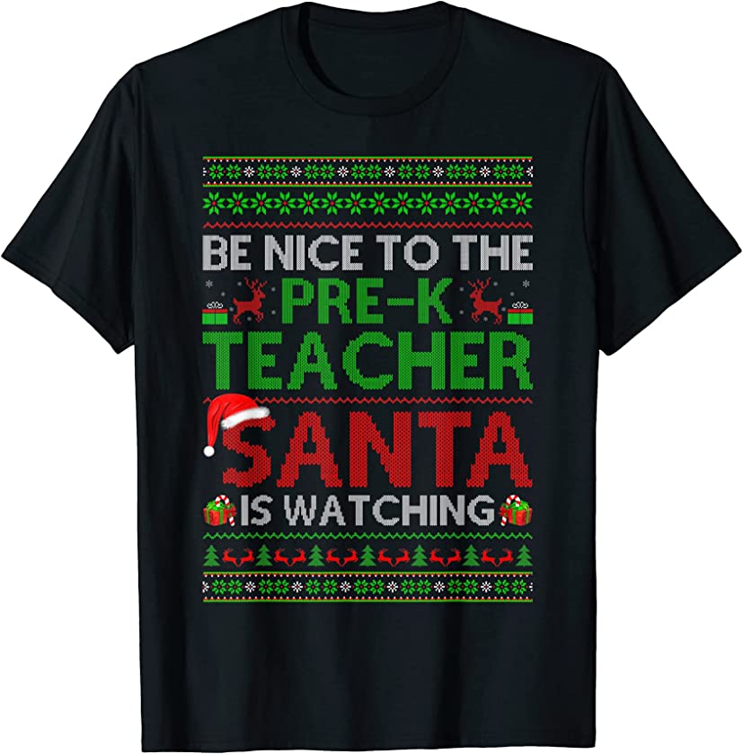 Be Nice To Pre-K Teacher Santa Is Watching Ugly Christmas T-Shirt