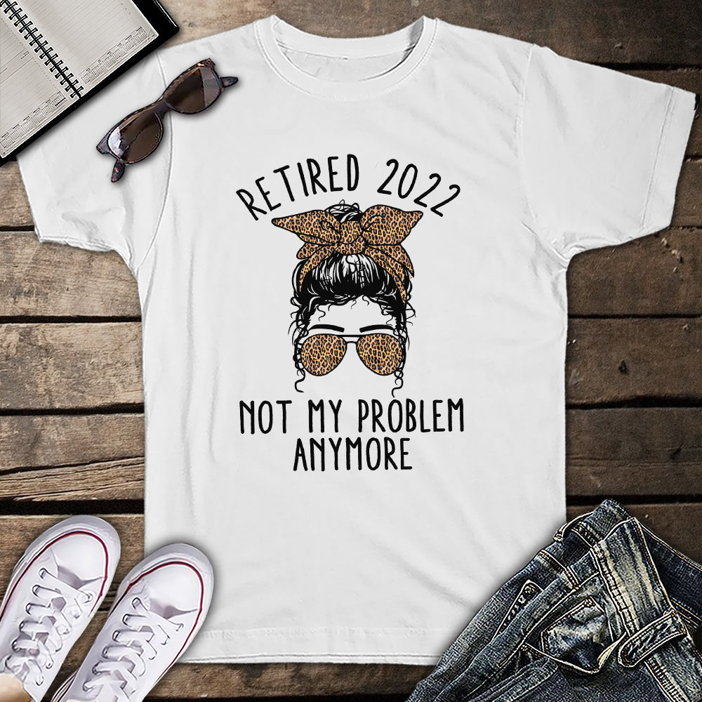 Retired 2022 Not My Problem Anymore Messy Bun Leopard T Shirt