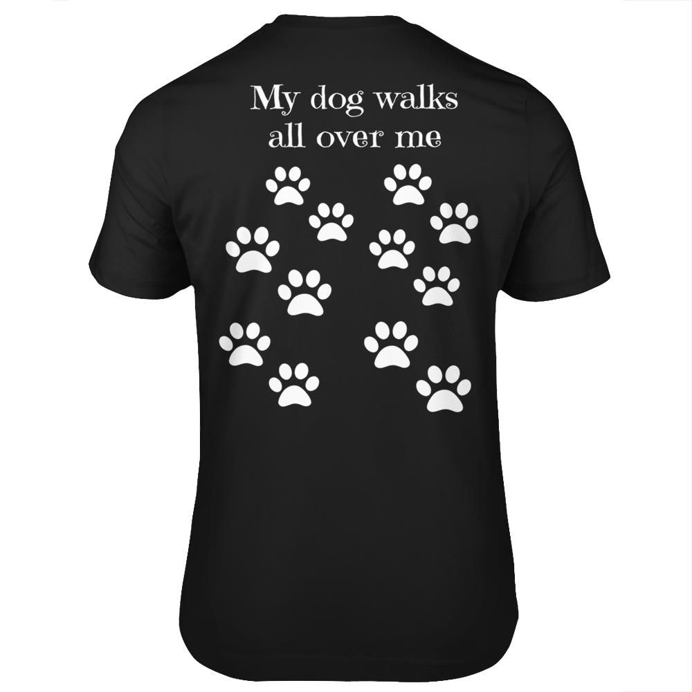 My Dog Walks All Over Me Paw Prints On Back T-shirt print on back