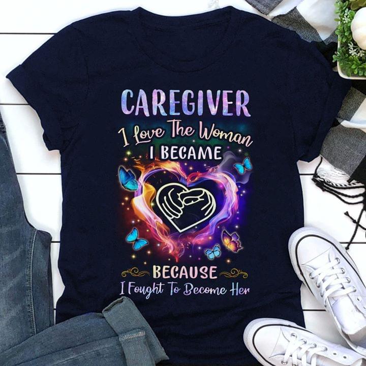 Caregiver I Love The Woman I Became I Fought To Become Her Butterflies Heart T-Shirt