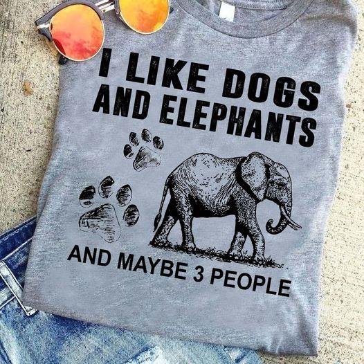 I Like Dogs And Elephants T-Shirt And Maybe 3 People Men’S Women’S T-Shirt Hoodie Sweatshirt Plus Size Up To 5Xl