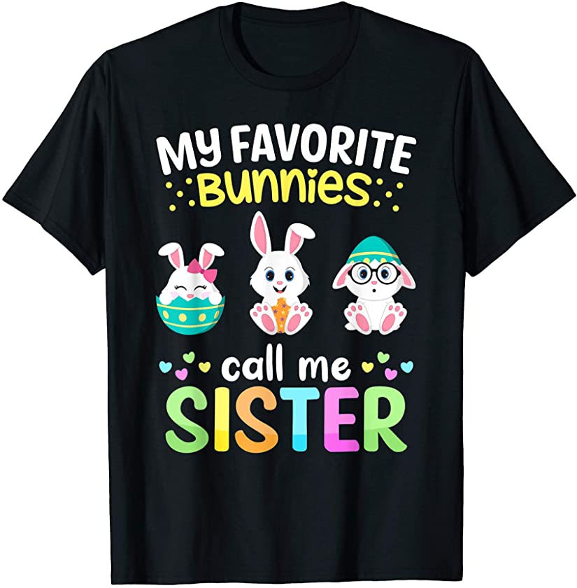 My Favorite Bunnies Call Me Sister TShirt Easter Bunny Eggs T-Shirt