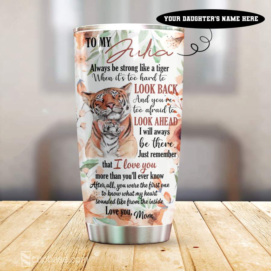 To My Daughter Be Strong Like A Tiger Personalized Stainless Steel Insulated Tumbler Cup