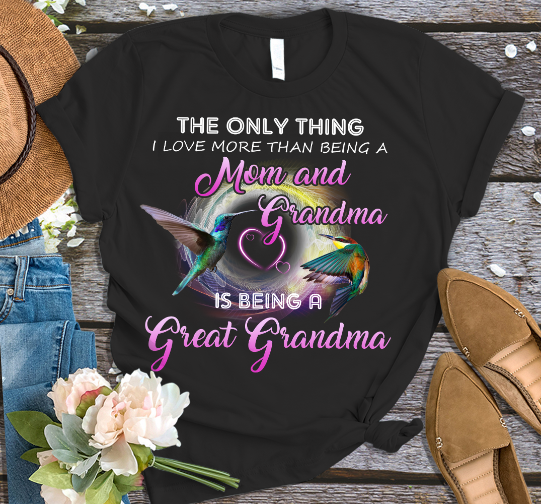The only thing mom and grandma is being a great grandma T-Shirt