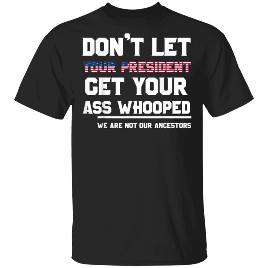 Dont Let Your President Get Your Ass Whooped TShirt