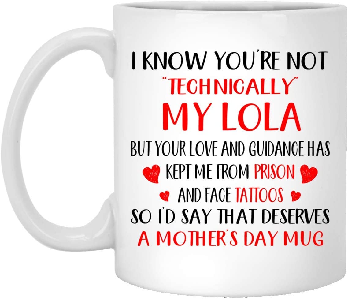 Mother’S Day Gift – I Know You’Re Not Technically My Lola – Perfect Gift Mug 15Oz