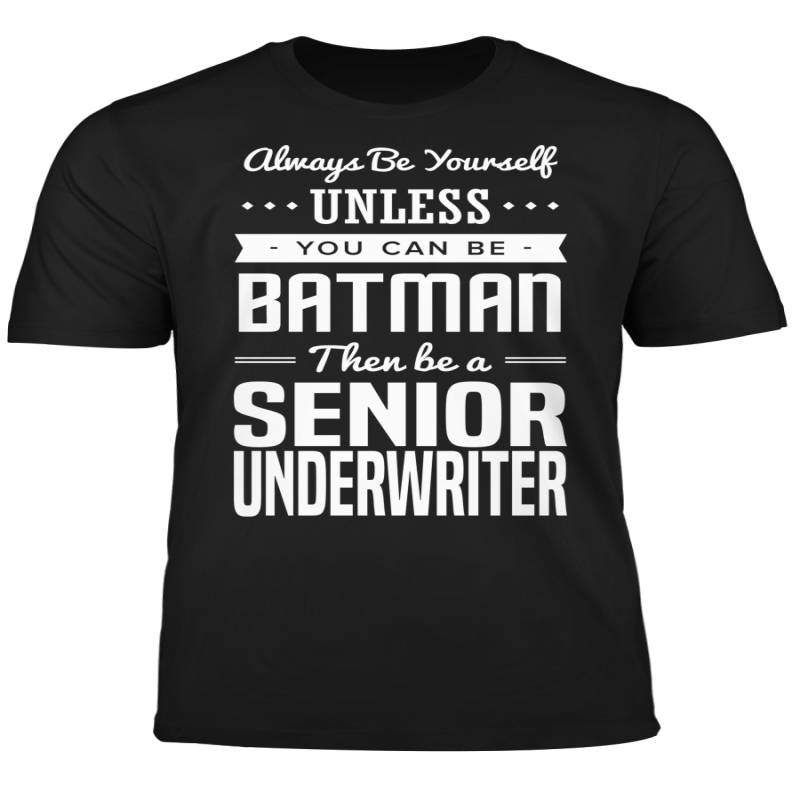 You Can Be A Batman Then Be A Senior Underwriter Tshirt