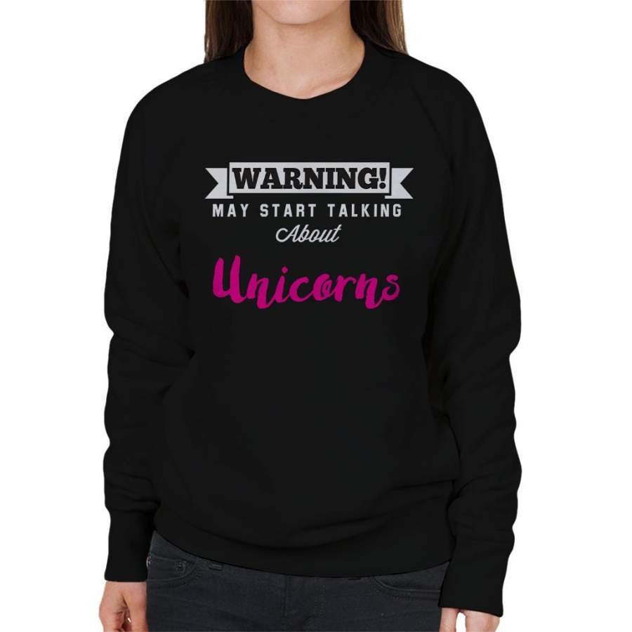 Warning May Start Talking About Unicorns Women’s Sweatshirt