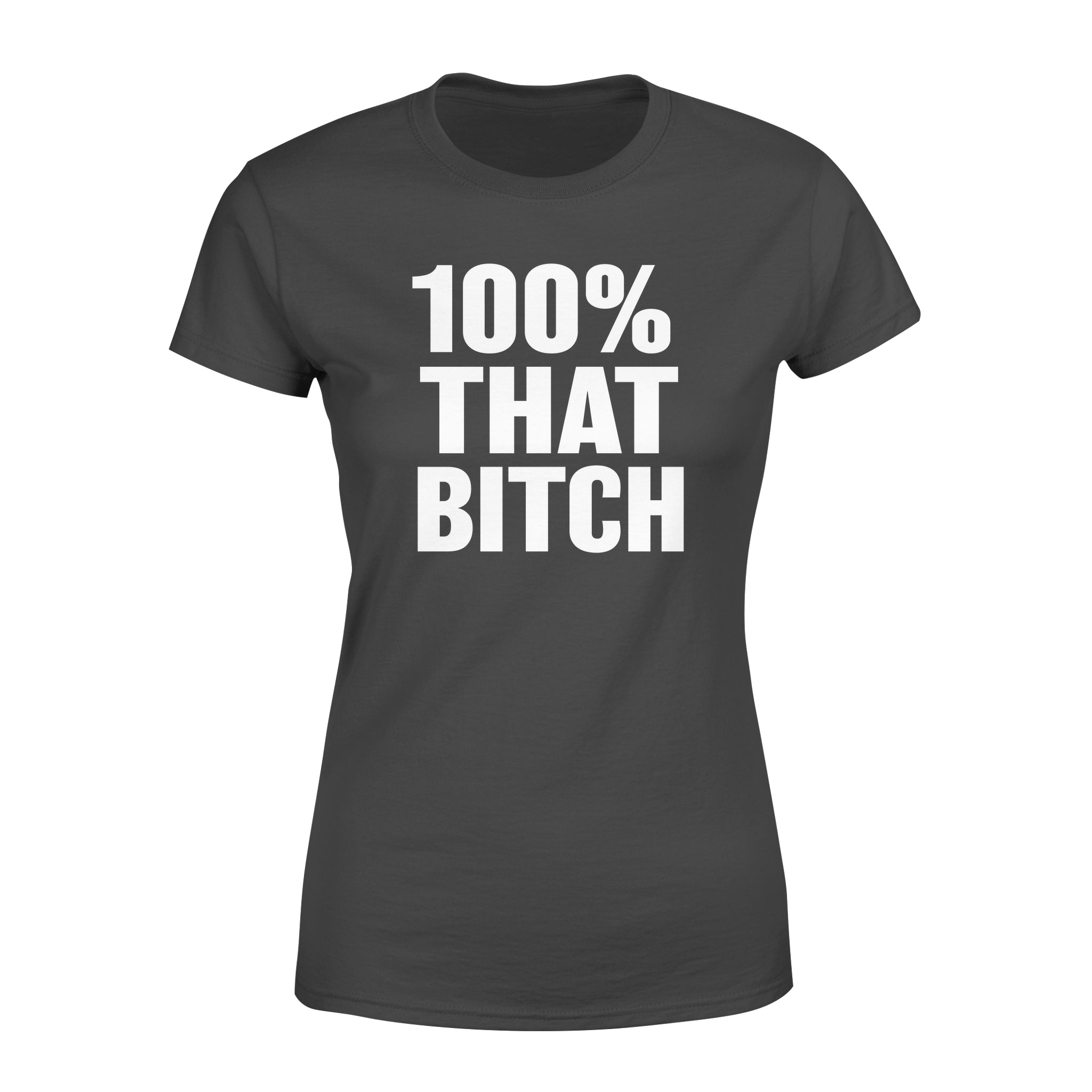 100% That Bitch – Premium Women’s T-shirt