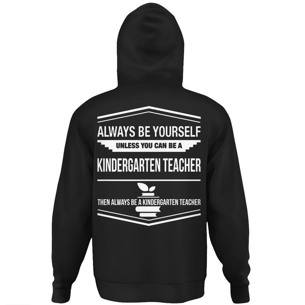 Always Be Yourself Be Yourself Unless You Can Be A Kindergarten Teacher Hoodie Print On Back