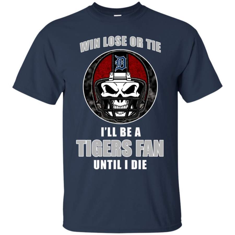 Win Lose Or Tie Until I Die I’ll Be A Fan Detroit Tigers Navy T Shirts