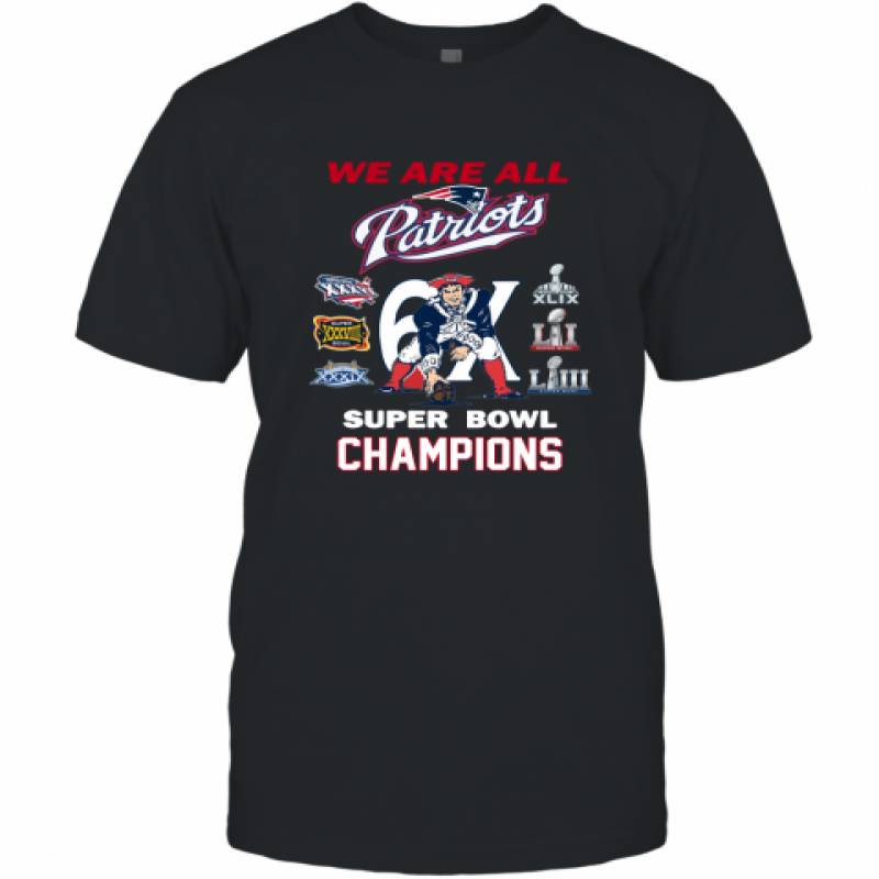 We are all Patriots 6x Super Bowl Champions New England Patriots shirt T-Shirt