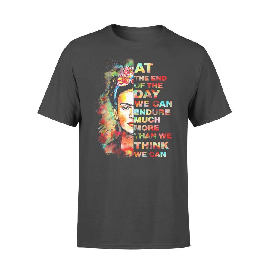 Frida At The End Of The Day We Can Endure Much More Than We Think We Can Kahlo T-shirt