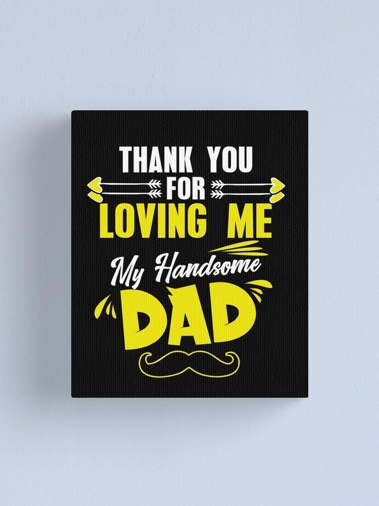 Thank You For Loving Me – Best Gift Idea For Father’S Day, Gift For Home Decor, Gift For Family – Canvas Prints Matte Canvas Wall Art