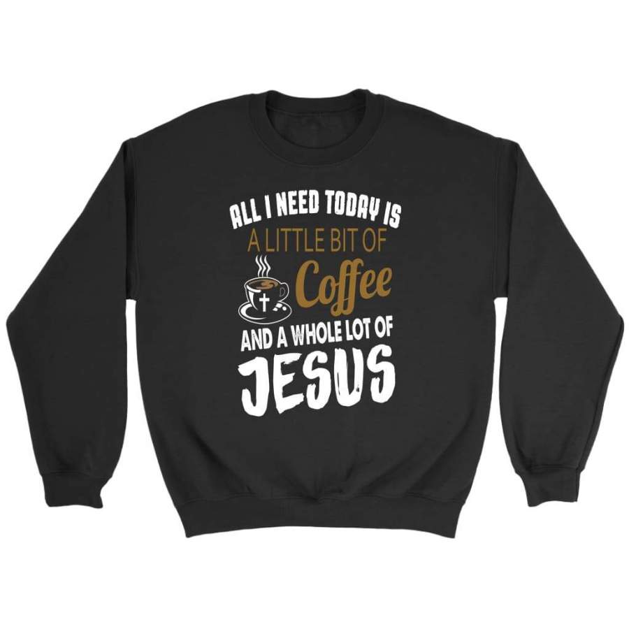 All i need today is a litte bit of Coffee and a whole lot of Jesus sweatshirts