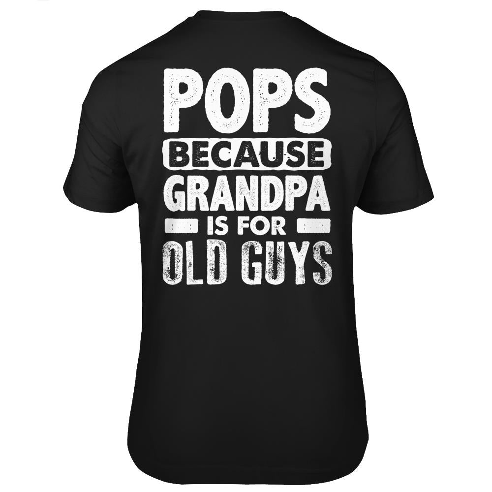 Pops Because Grandpa Is For Old Guys Fathers Day T Shirts Print On Back