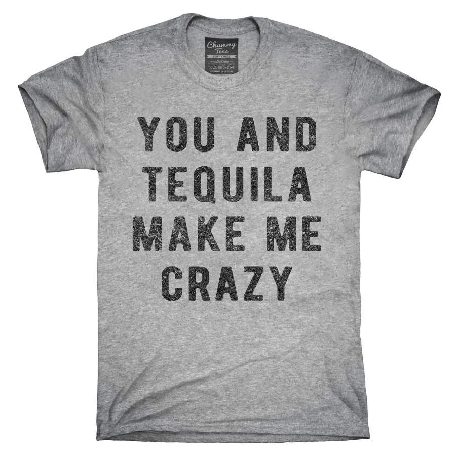 You And Tequila Make Me Crazy T-Shirt, Hoodie, Tank Top