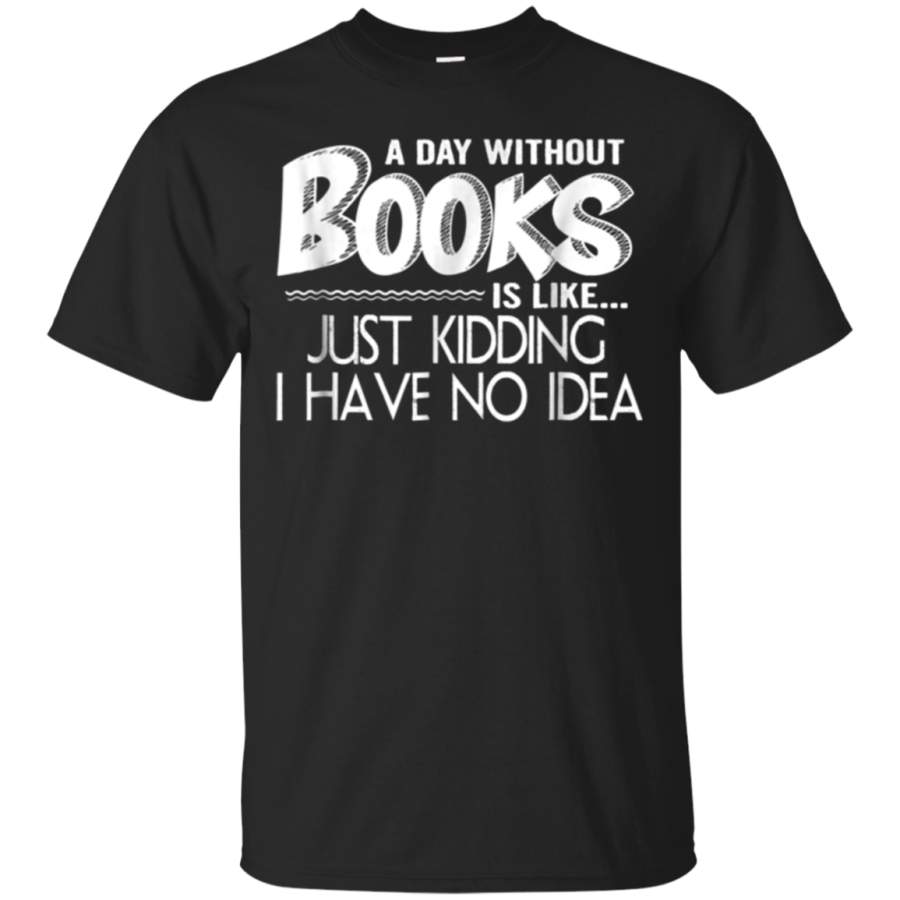 AGR A Day Without Books Is Like – Funny Book Lover T Shirt