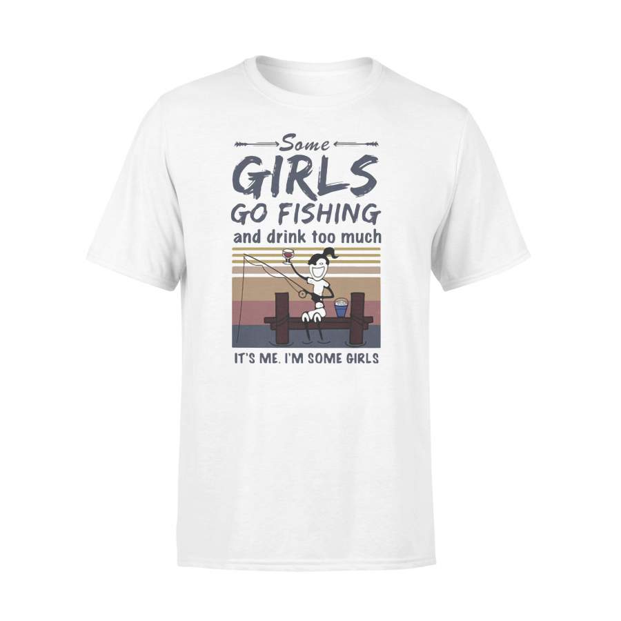 Some Girls Go Fishing And Drink Too Much It’s Me I’m Some Girls Vintage Retro T-shirt