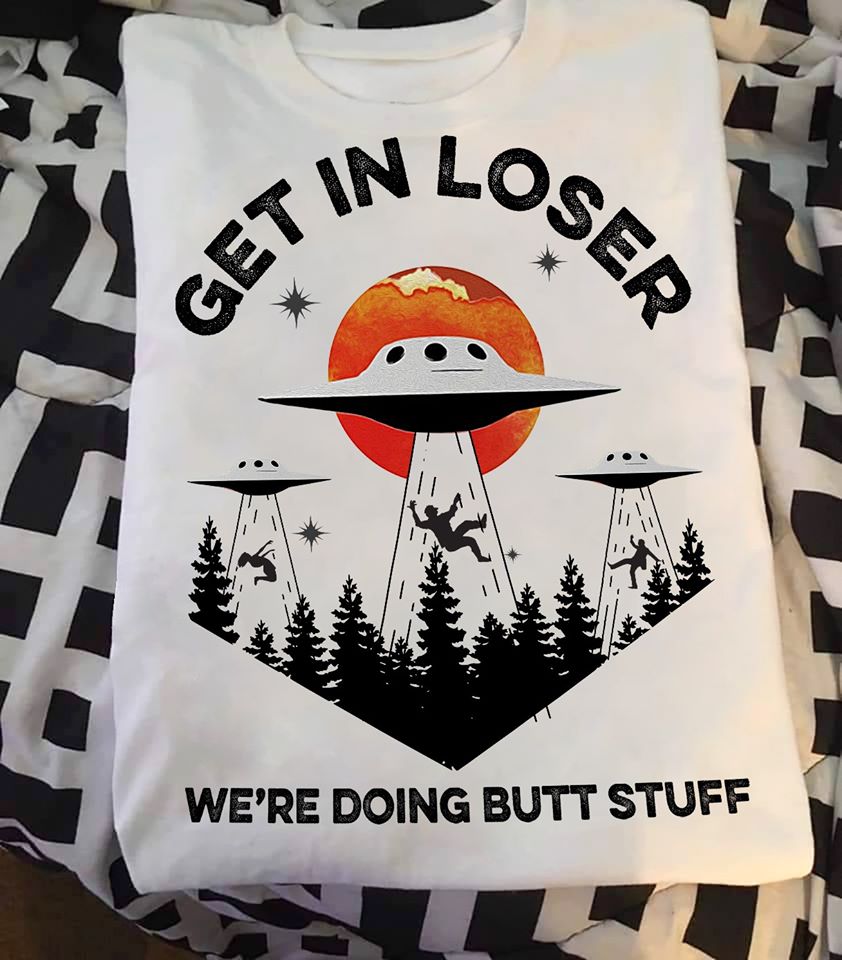 Ufo Get In Loser We’re Doing Butt Stuff Standard Men T-shirt