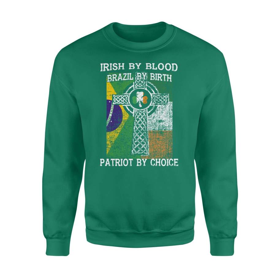 Irish By Blood Brazil By Birth Patriot By Choice St Patricks Day Sweatshirt