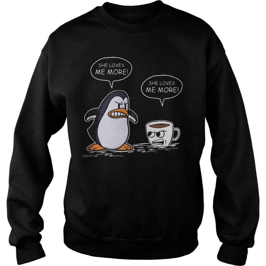 Penguin vs coffee She love me more Sweatshirt