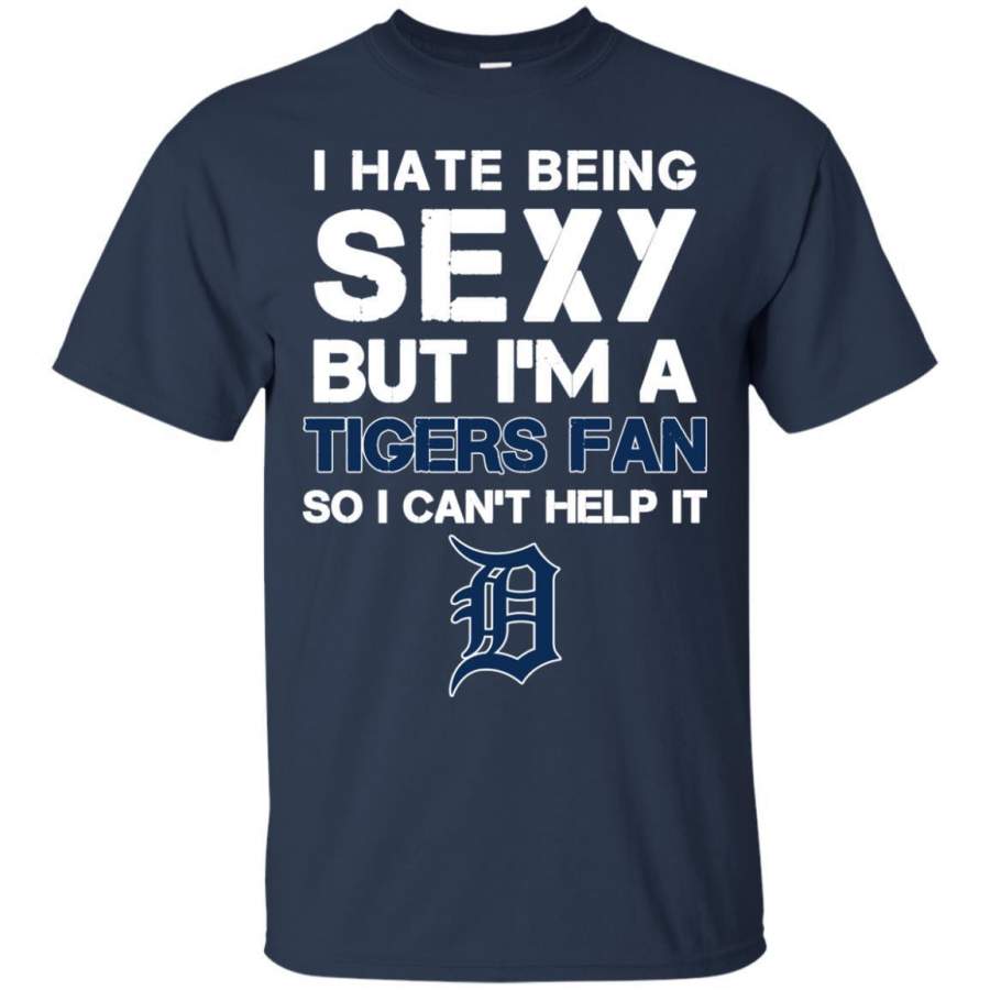 I Hate Being Sexy But I’m Fan So I Can’t Help It Detroit Tigers Navy T Shirts