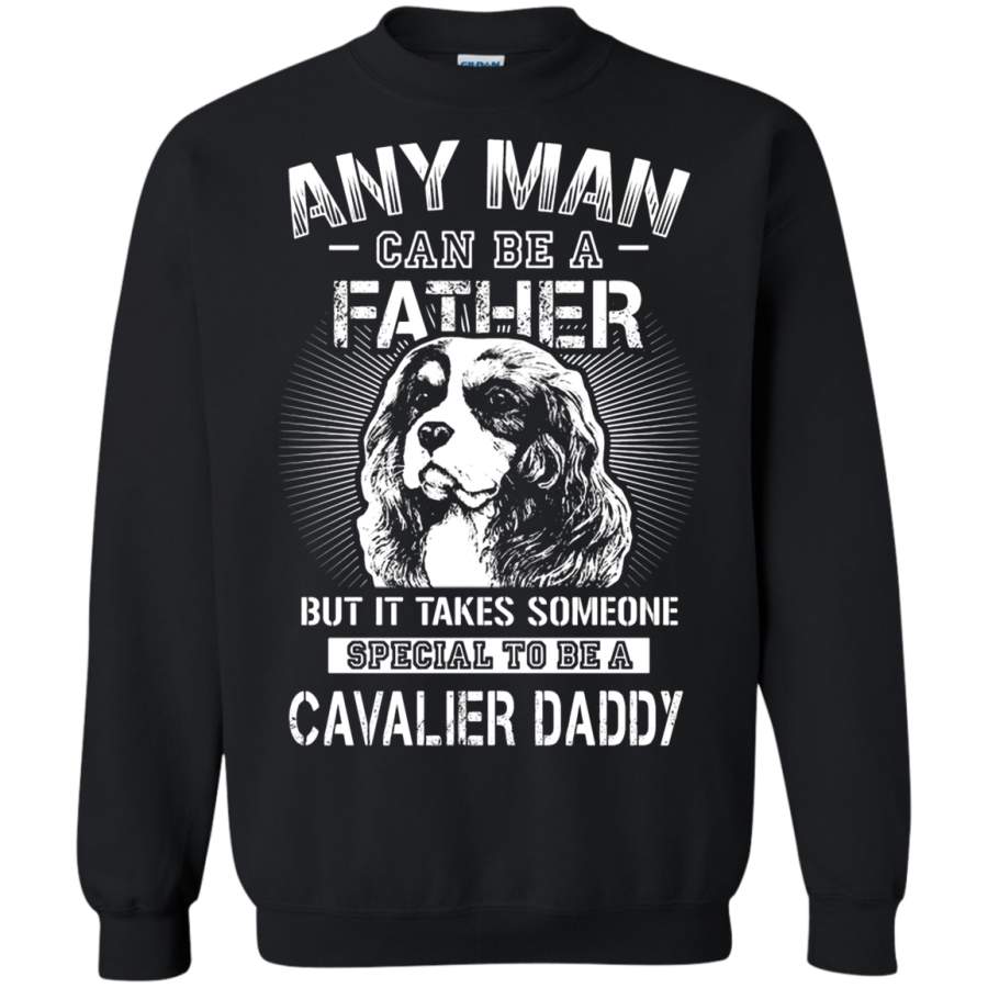 AGR Any Man Can Be A Father Someone Special To Be Cavalier Daddy Sweatshirt