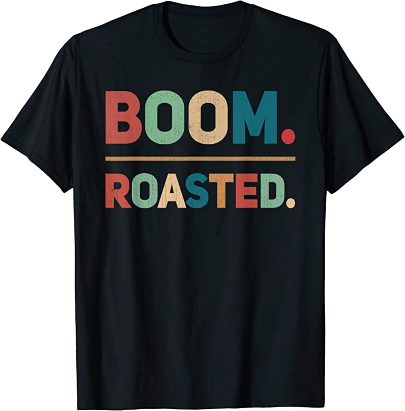 Boom. Roasted. Funny Vintage Sarcasm Gift T-Shirt