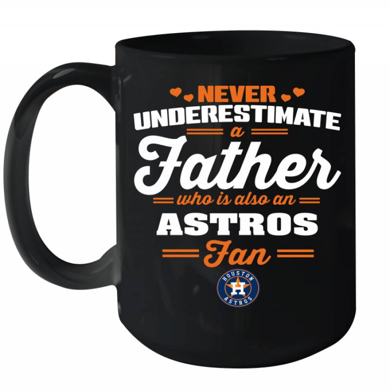 Never Underestimate A Father Who Is Also An Houston Astros Fan Father’s day gift Ceramic Mug 15oz