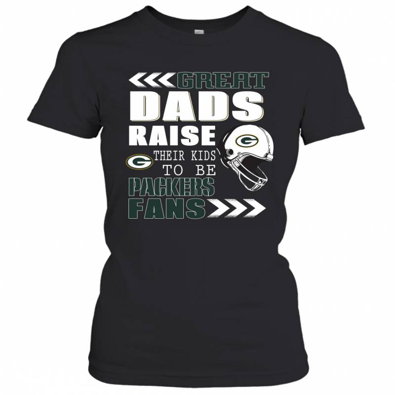 Great Dads Raise Their Kids To Be Green Bay Packers Fans Fathers Day Gift Women’s T-Shirt