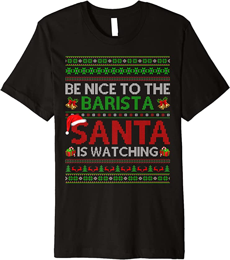 Be Nice To The Barista Santa Is Watching Ugly Christmas Premium T-Shirt