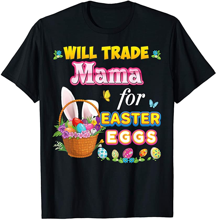 Will Trade Mama For Easter Eggs Family Matching Easter Bunny T-Shirt