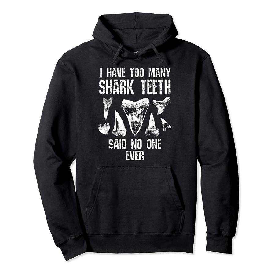 Too Many Shark Teeth Fossil Geology Funny Collector Gift Hoodie Premium Tee