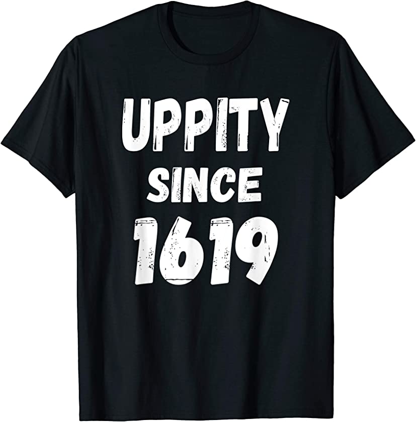 Uppity Since 1619, Pro Afrocentric Black Power Pride Quote T-Shirt