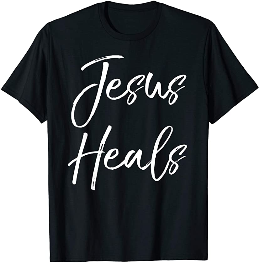 Christian Faith Healing Gift Quote for Women Jesus Heals T-Shirt