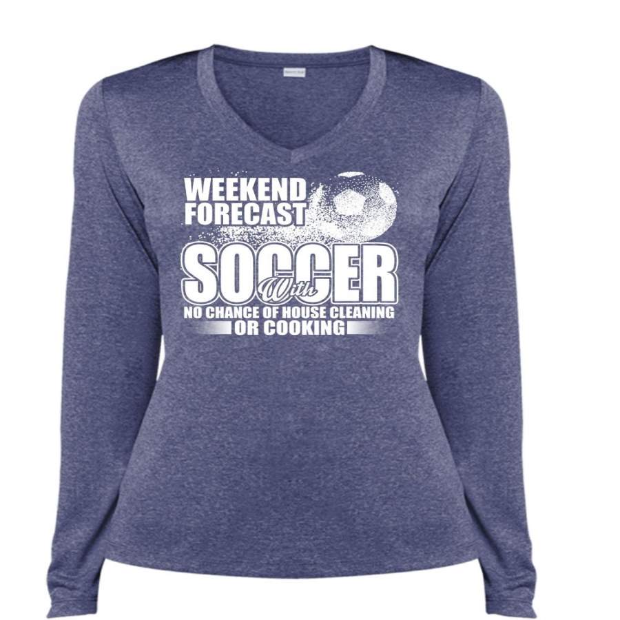 Weekend Forecast Soccer T Shirt, Chance Of House Cleaning T Shirt, Cool Shirt (Ladies LS Heather V-Neck)