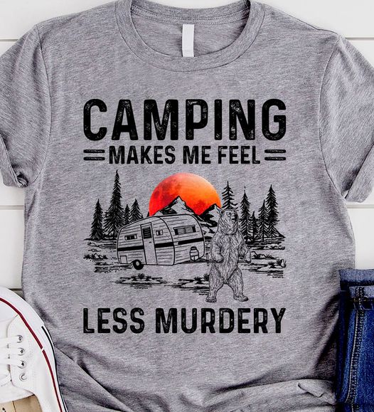 Camping Make Me Feel Less Murdery Gift Standard/Premium T-Shirt