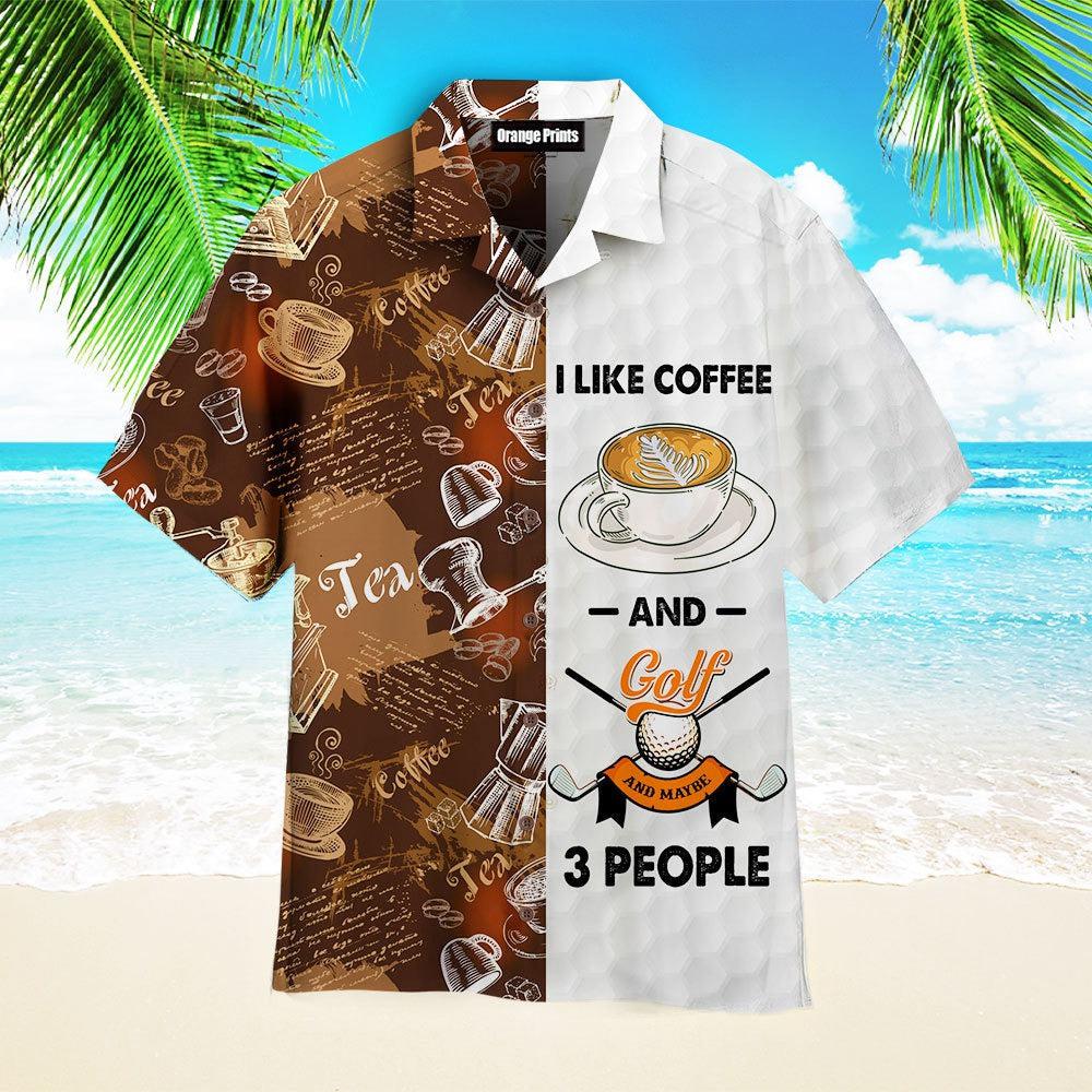 I Like Coffee And Golf And Maybe 3 People Aloha Hawaiian Shirts For Men & For Women | Wt4129