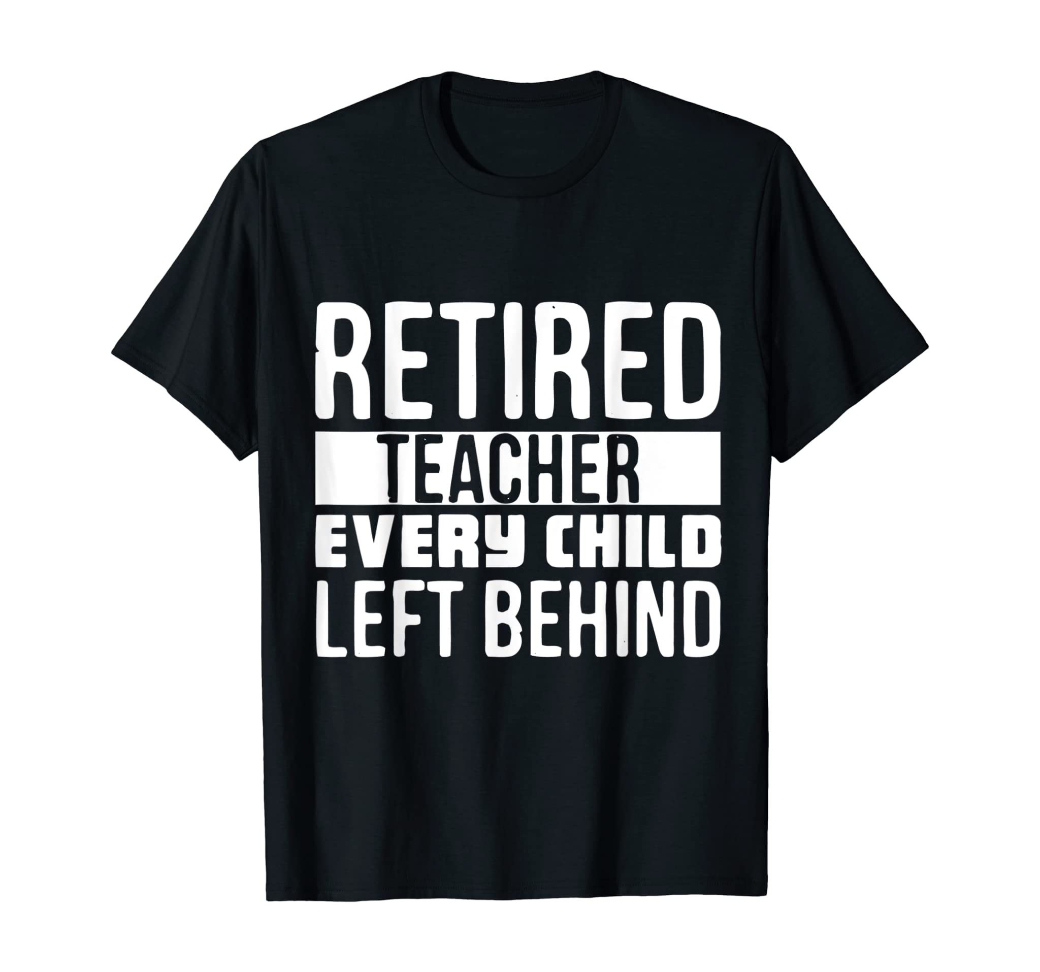 “Retired Teacher Every Child Left Behind” Funny TShirt