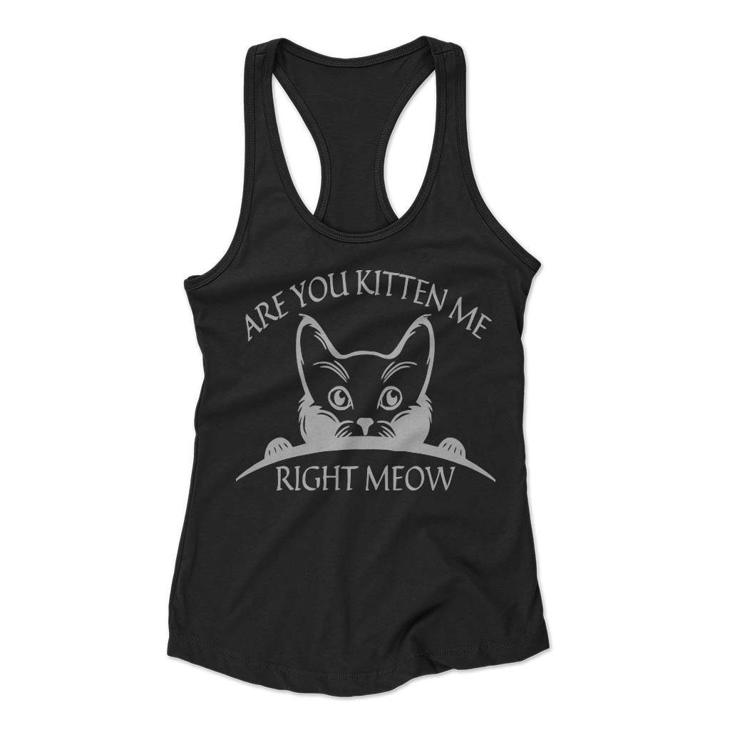 Are You Kitten Me Right Meow Cool Woman’s Racerback Tank Top