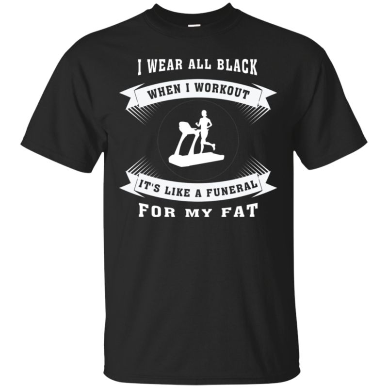 Wear Black To Workout Its Like A Funeral For My Fat T-shirt Ment-shirt