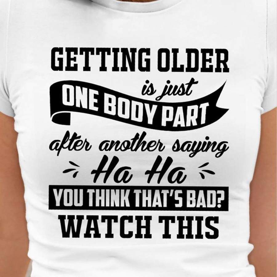 Getting older is just one body part after another saying haha shirt