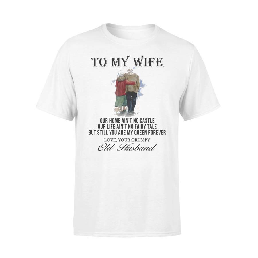 To My Wife Our Home Ain’t No Castle Our Life Ain’t No Fairy Taile But Still You Are My Queen Forever T-shirt