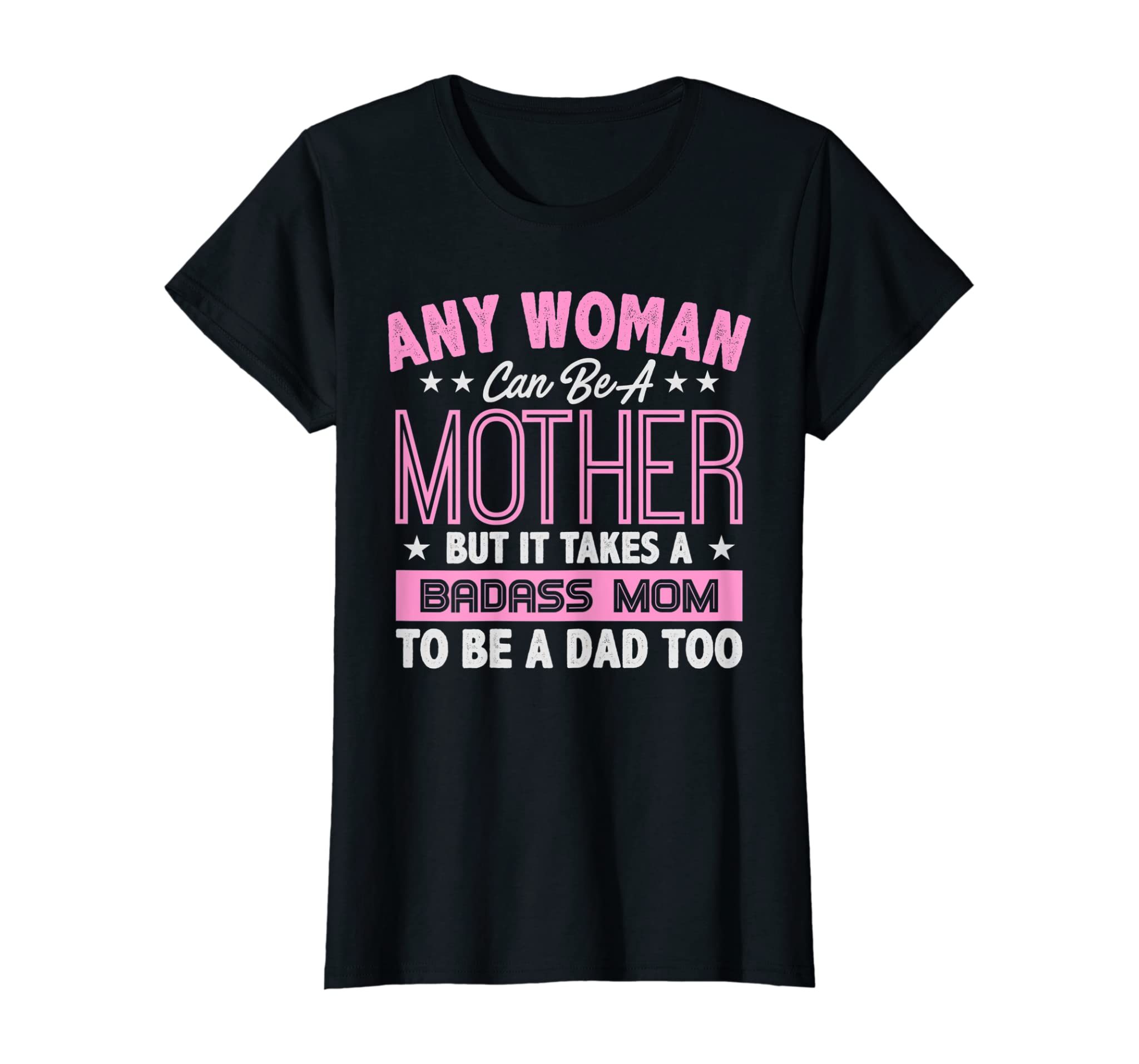 Womens It Takes A Badass Mom To Be A Dad Single Mother Tee T-Shirt