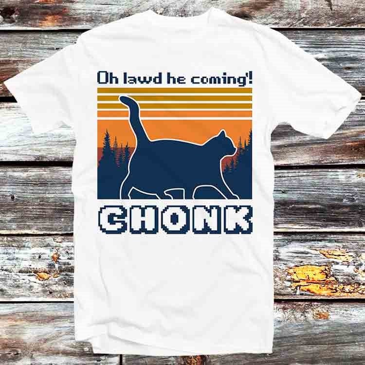 Chonk Cat Funny Oh Lawd He Coming T Shirt Vintage Retro Cool Gift Mens Womens Unisex Cartoon Anime Top Tee B490