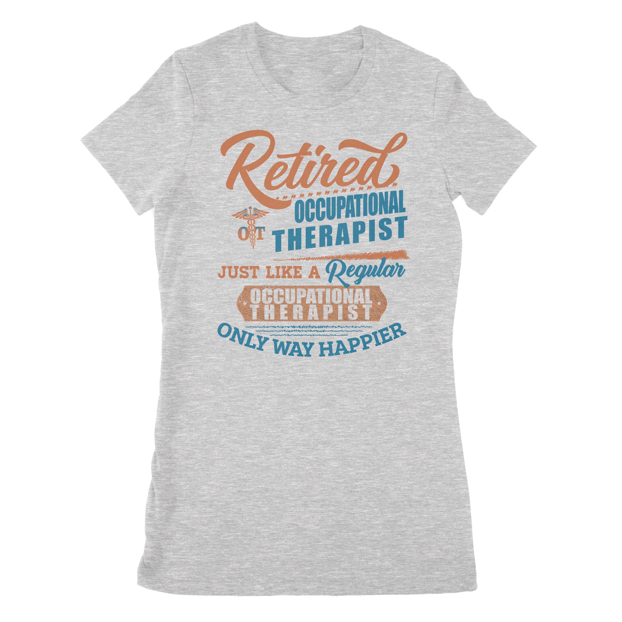 Retired Occupational Therapist Just Like A Regular Only Way Happier Retirement Gift – Premium Women’s T-shirt