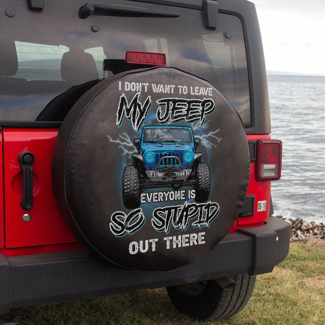 Jeep I Don’T Want To Leave My Jeep Everyone Stupid Out There Spare Tire Cover Lt11